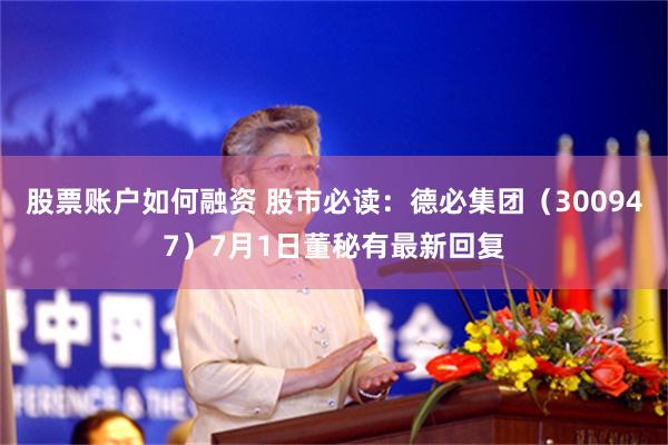 股票账户如何融资 股市必读：德必集团（300947）7月1日董秘有最新回复